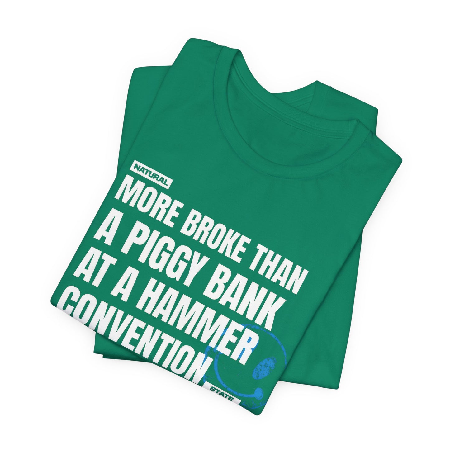 More Broke Than  Piggy Bank At A Hammer Convention